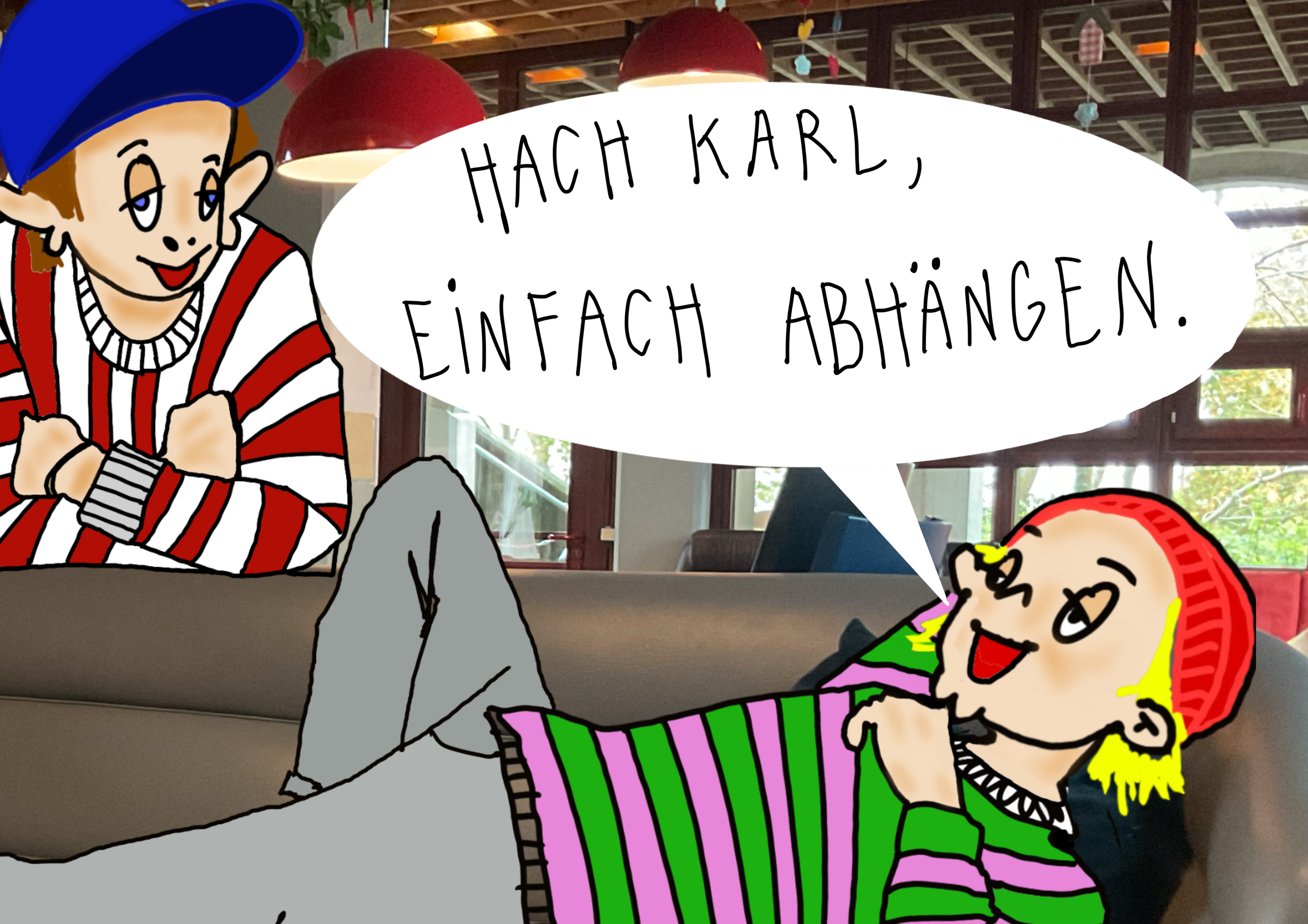 Hach Karl, einfach abhängen.